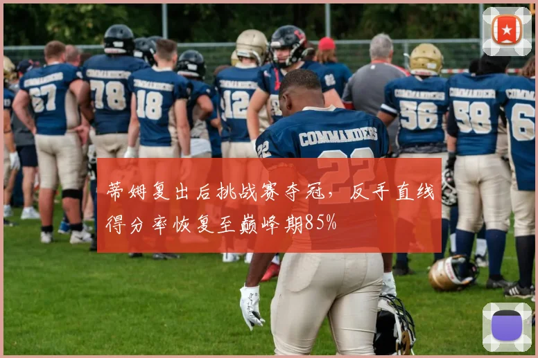 蒂姆复出后挑战赛夺冠，反手直线得分率恢复至巅峰期85%
